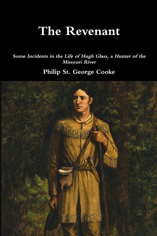 Front cover_The Revenant - Some Incidents in the Life of Hugh Glass, a Hunter of the Missouri River