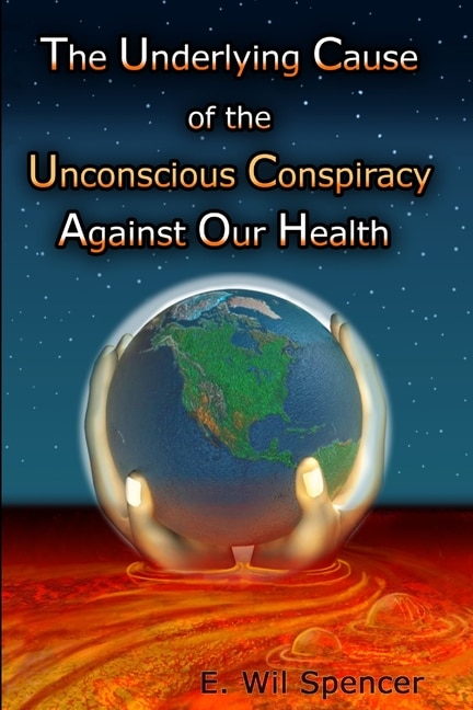 Front cover_The Underlying Cause of the Unconscious Conspiracy Against Our Health
