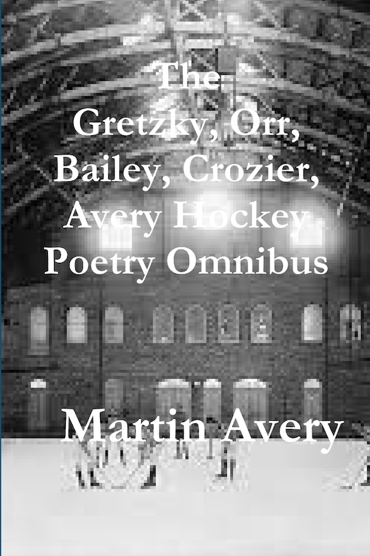 Couverture_The Gretzky, Orr, Bailey, Crozier, Avery Hockey Poetry Omnibus