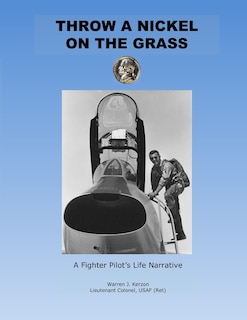 Front cover_Throw a Nickel on the Grass, a Fighter Pilot's Life Narrative