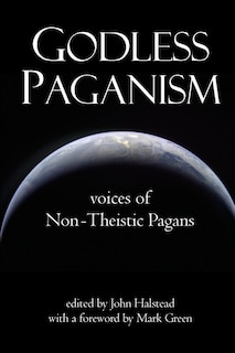 Godless Paganism: Voices of Non-Theistic Pagans