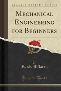 Mechanical Engineering for Beginners (Classic Reprint)