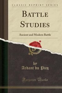 Battle Studies: Ancient and Modern Battle (Classic Reprint)