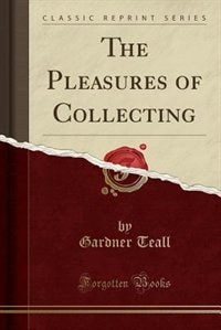 The Pleasures of Collecting (Classic Reprint)