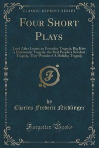 Four Short Plays: Look After Louise an Everyday Tragedy, Big Kate a Diplomatic Tragedy, the Real People a Sawdust Tra