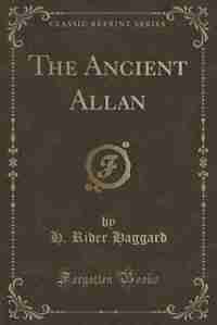 The Ancient Allan (Classic Reprint) de H. Rider Haggard