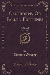 Calthorpe; Or Fallen Fortunes, Vol. 3 of 3: A Novel (Classic Reprint)