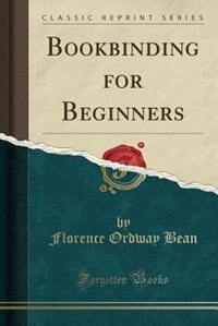 Bookbinding for Beginners (Classic Reprint)