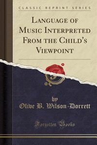 Front cover_Language of Music Interpreted From the Child's Viewpoint (Classic Reprint)