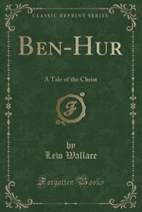 Ben-Hur: A Tale of the Christ (Classic Reprint)