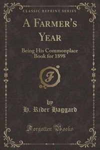 A Farmer's Year: Being His Commonplace Book for 1898 (Classic Reprint)