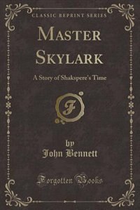 Master Skylark: A Story of Shakspere's Time (Classic Reprint)