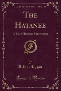 The Hatanee: A Tale of Burman Superstition (Classic Reprint)