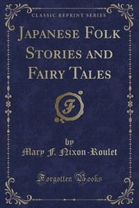 Japanese Folk Stories and Fairy Tales (Classic Reprint)