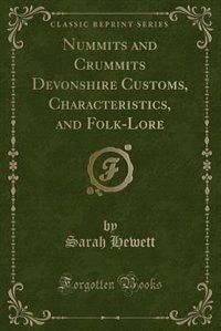 Couverture_Nummits and Crummits Devonshire Customs, Characteristics, and Folk-Lore (Classic Reprint)