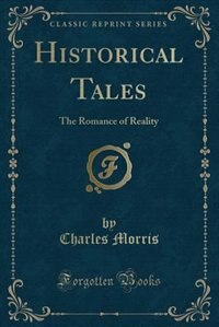 Historical Tales: The Romance of Reality (Classic Reprint)