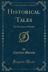 Historical Tales: The Romance of Reality (Classic Reprint)