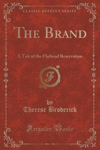 The Brand: A Tale of the Flathead Reservation (Classic Reprint)