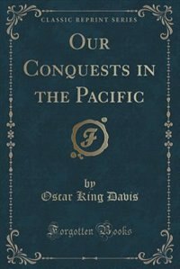 Couverture_Our Conquests in the Pacific (Classic Reprint)