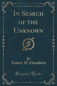 In Search of the Unknown (Classic Reprint)