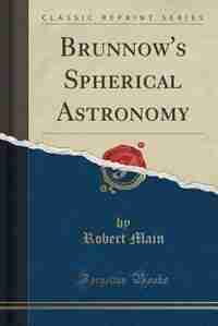 Brünnow's Spherical Astronomy (Classic Reprint) by Robert Main