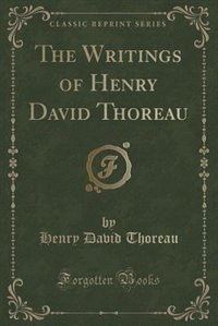 The Writings of Henry David Thoreau (Classic Reprint)