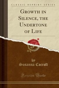 Couverture_Growth in Silence, the Undertone of Life (Classic Reprint)