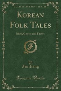 Korean Folk Tales: Imps, Ghosts and Fairies (Classic Reprint)