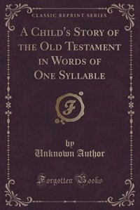 Couverture_A Child's Story of the Old Testament in Words of One Syllable (Classic Reprint)