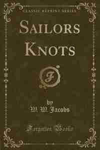 Sailors Knots (Classic Reprint) by W. W. Jacobs