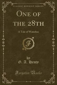 One of the 28th: A Tale of Waterloo (Classic Reprint)