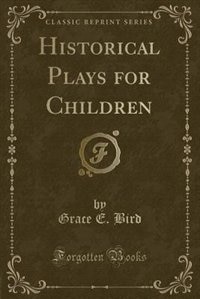 Historical Plays for Children (Classic Reprint)