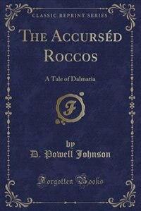 The Accurséd Roccos: A Tale of Dalmatia (Classic Reprint)