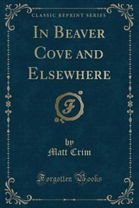 Couverture_In Beaver Cove and Elsewhere (Classic Reprint)