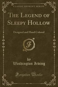 The Legend of Sleepy Hollow, and the Spectre Bridegroom: From the Sketch Book (Classic Reprint)