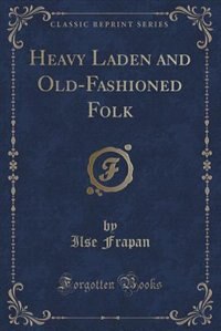 Couverture_Heavy Laden and Old-Fashioned Folk (Classic Reprint)
