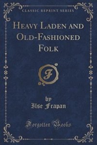 Couverture_Heavy Laden and Old-Fashioned Folk (Classic Reprint)