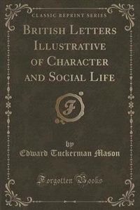 British Letters Illustrative of Character and Social Life (Classic Reprint)