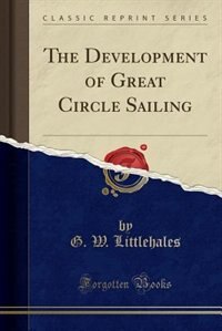 The Development of Great Circle Sailing (Classic Reprint)