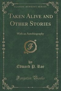 Taken Alive and Other Stories: With an Autobiography (Classic Reprint)