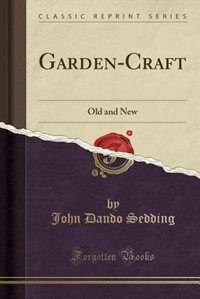 Garden-Craft: Old and New (Classic Reprint)