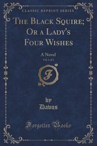Front cover_The Black Squire; Or a Lady's Four Wishes, Vol. 1 of 3