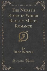 Couverture_The Nurse's Story in Which Reality Meets Romance (Classic Reprint)