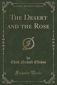 Front cover_The Desert and the Rose (Classic Reprint)
