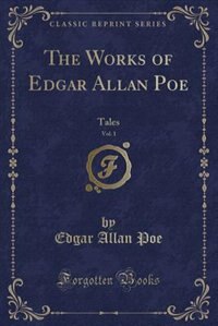The Works of Edgar Allan Poe, Vol. 1: Tales (Classic Reprint)