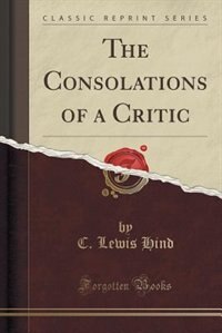 Front cover_The Consolations of a Critic (Classic Reprint)