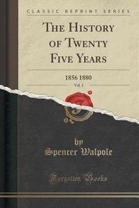 The History of Twenty Five Years, Vol. 3: 1856 1880 (Classic Reprint)