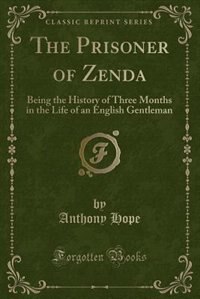 The Prisoner of Zenda: Being the History of Three Months in the Life of an English Gentleman (Classic Reprint)