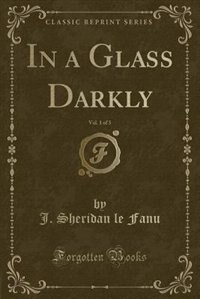 In a Glass Darkly, Vol. 1 of 3 (Classic Reprint)