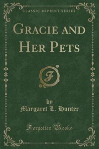 Gracie and Her Pets (Classic Reprint)